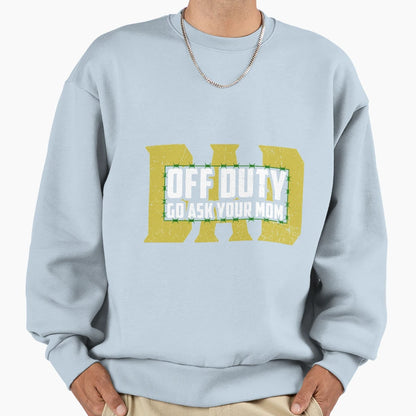Dad Off Duty Go Ask Your Mom Funny Sweatshirt - Trendy Graphic for Adults - T-Shirt, Sweatshirt, Hoodie