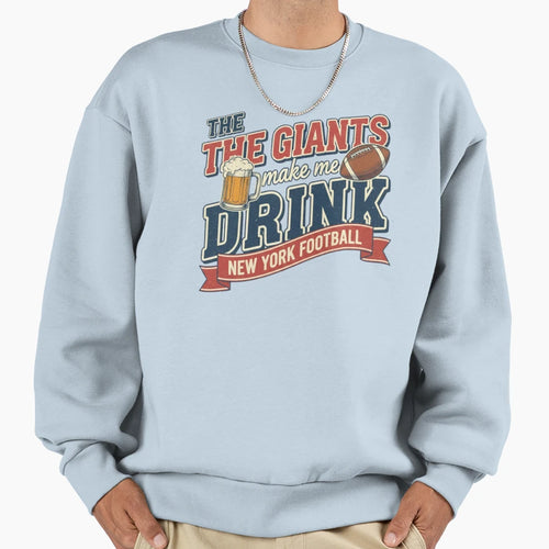 Giants Make Me Drink New York Sweatshirt - Streetwear Style for Adults - T-Shirt, Sweatshirt, Hoodie