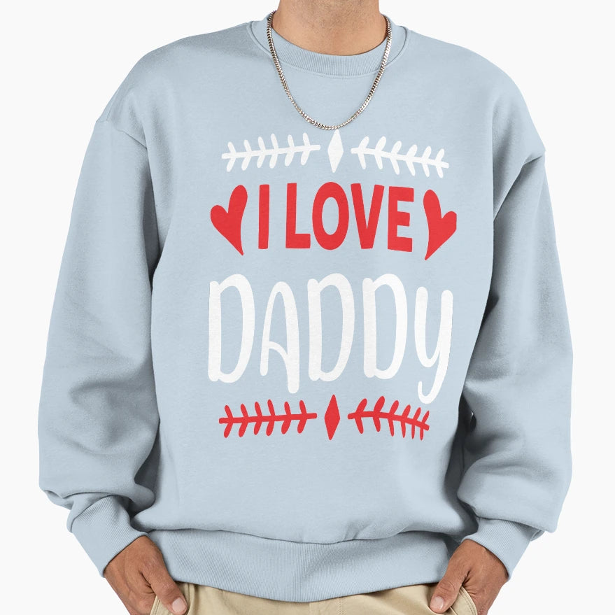 I Love Daddy Sweatshirt - Novelty Apparel for Adults - T-Shirt, Sweatshirt, Hoodie