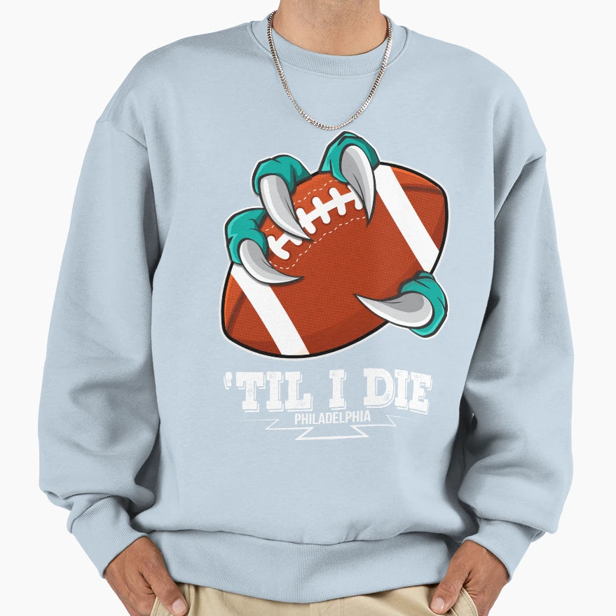 Philadelphia Til I Die Eagle Claw Sweatshirt - Aesthetic Graphic Men Women - T-Shirt, Sweatshirt, Hoodie