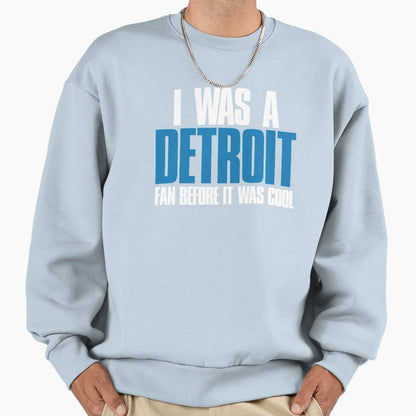 I Was Detroit Fan Before It Was Funny Sweatshirt - Custom Art Print Unisex - T-Shirt, Sweatshirt, Hoodie