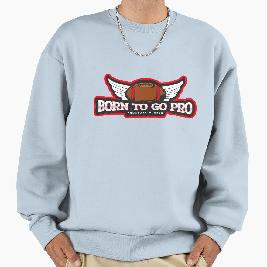 Born To Go Pro Football Player Sweatshirt - Streetwear Style for Adults - T-Shirt, Sweatshirt, Hoodie