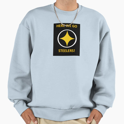 Here We Go Steelers Sweatshirt - Fun Novelty Design Unisex - T-Shirt, Sweatshirt, Hoodie