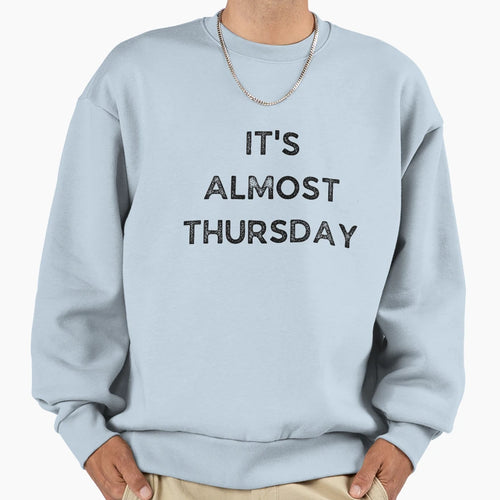Its Almost Thursday Weekday Sweatshirt - Minimalist Print Unisex - T-Shirt, Sweatshirt, Hoodie