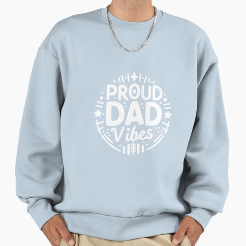 Proud Dad Vibes Sweatshirt - Trendy Graphic Men Women - T-Shirt, Sweatshirt, Hoodie