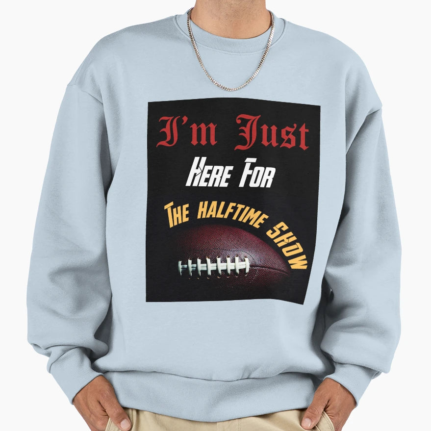 Just Here Halftime Show Sweatshirt - Unique Graphic Men Women - T-Shirt, Sweatshirt, Hoodie