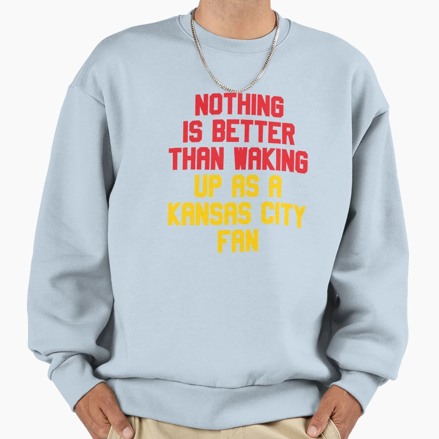 Nothing Is Better Than Waking Up Sweatshirt - Casual Everyday Wear Unisex - T-Shirt, Sweatshirt, Hoodie