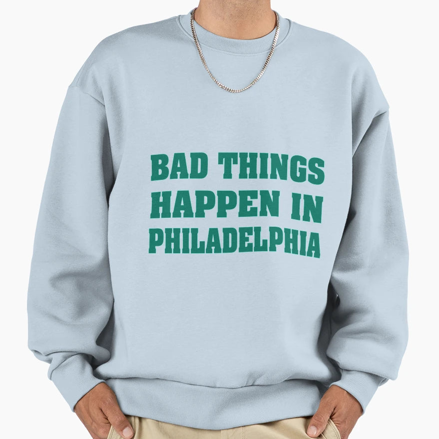 Bad Things Happen Philadelphia Sweatshirt - Novelty Apparel for Adults - T-Shirt, Sweatshirt, Hoodie