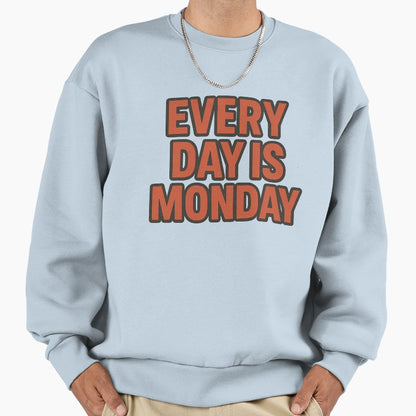Every Day Is Monday Mood Sweatshirt - Fun Novelty Design for Adults - T-Shirt, Sweatshirt, Hoodie