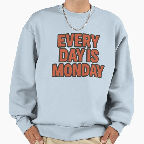 Every Day Is Monday Mood Sweatshirt - Fun Novelty Design for Adults - T-Shirt, Sweatshirt, Hoodie