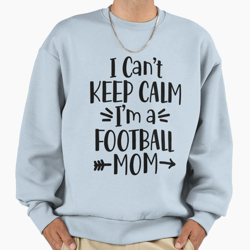 I Cant Keep Calm Im Football Mom Sweatshirt - Fun Novelty Design Unisex - T-Shirt, Sweatshirt, Hoodie