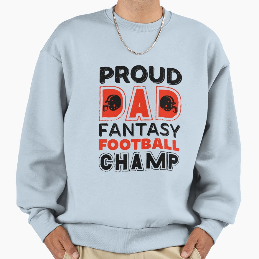 Fantasy Football Proud Dad Champ Sweatshirt - Custom Art Print Unisex - T-Shirt, Sweatshirt, Hoodie