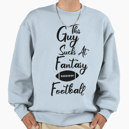 This Guy Sucks Fantasy Football Sweatshirt - Aesthetic Graphic Men Women - T-Shirt, Sweatshirt, Hoodie