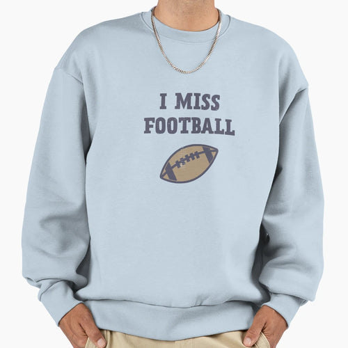 I Miss Football Sports Sweatshirt - Casual Everyday Wear Unisex - T-Shirt, Sweatshirt, Hoodie