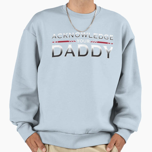Acknowledge Your Daddy Funny Sweatshirt - Aesthetic Graphic for Adults - T-Shirt, Sweatshirt, Hoodie