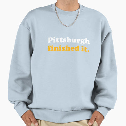 Pittsburgh Finished It Sweatshirt - Unique Graphic Men Women - T-Shirt, Sweatshirt, Hoodie