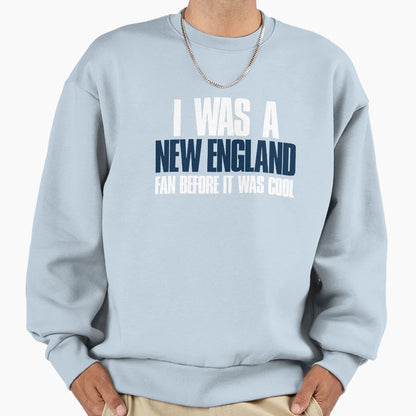 I Was New England Fan Before Sweatshirt - Casual Everyday Wear for Adults - T-Shirt, Sweatshirt, Hoodie