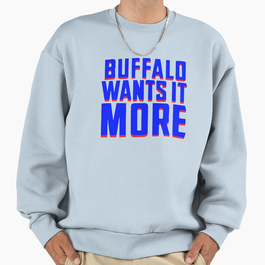 Buffalo Wants It More Sweatshirt - Streetwear Style Men Women - T-Shirt, Sweatshirt, Hoodie