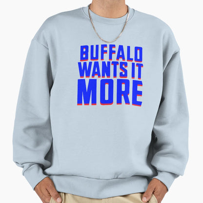 Buffalo Wants It More Sweatshirt - Streetwear Style Men Women - T-Shirt, Sweatshirt, Hoodie