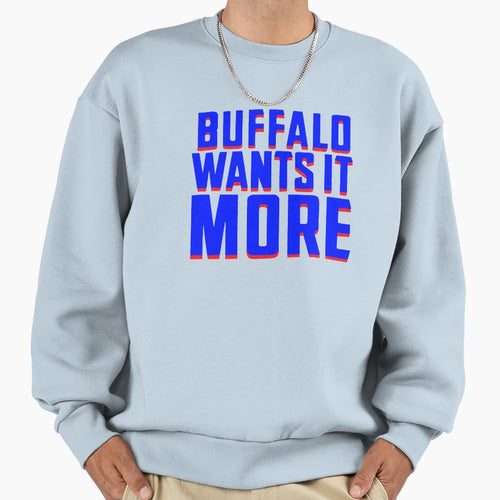 Buffalo Wants It More Sweatshirt - Streetwear Style Men Women - T-Shirt, Sweatshirt, Hoodie