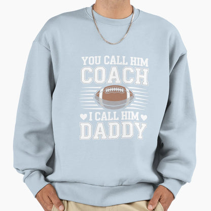 You Call Him Coach I Call Him Daddy Sweatshirt - Trendy Graphic Unisex - T-Shirt, Sweatshirt, Hoodie