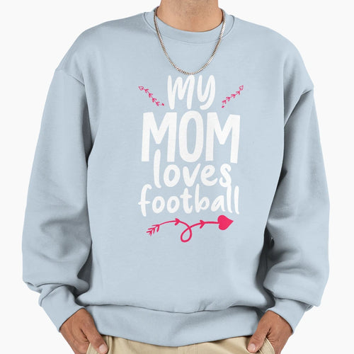 My Mom Loves Football Sweatshirt - Fun Novelty Design Men Women - T-Shirt, Sweatshirt, Hoodie