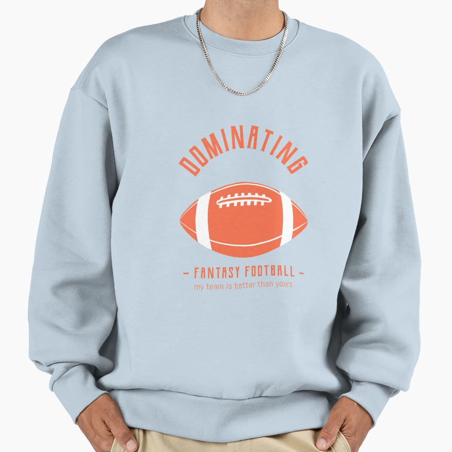 Dominating Fantasy Football Sweatshirt - Novelty Apparel Men Women - T-Shirt, Sweatshirt, Hoodie