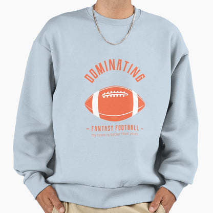 Dominating Fantasy Football Sweatshirt - Novelty Apparel Men Women - T-Shirt, Sweatshirt, Hoodie