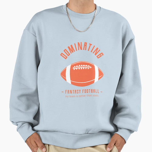Dominating Fantasy Football Sweatshirt - Novelty Apparel Men Women - T-Shirt, Sweatshirt, Hoodie
