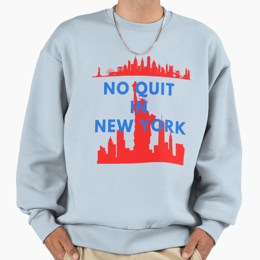 No Quit New York Sweatshirt - Casual Everyday Wear Men Women - T-Shirt, Sweatshirt, Hoodie