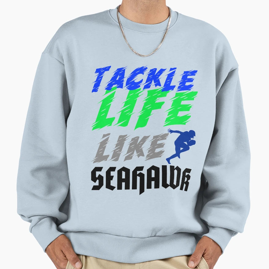 Tackle Life Like Seahawk Sweatshirt - Unique Graphic Unisex - T-Shirt, Sweatshirt, Hoodie