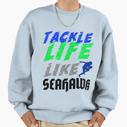 Tackle Life Like Seahawk Sweatshirt - Unique Graphic Unisex - T-Shirt, Sweatshirt, Hoodie