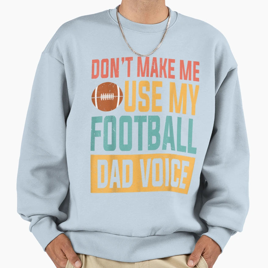Dont Make Me Use My Football Dad Sweatshirt - Unique Graphic Men Women - T-Shirt, Sweatshirt, Hoodie