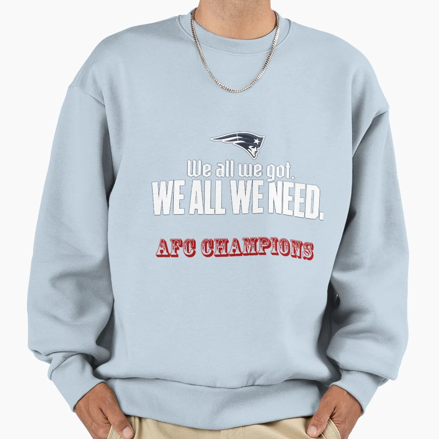 We All We Need Ne Patriots Sweatshirt - Streetwear Style Unisex - T-Shirt, Sweatshirt, Hoodie