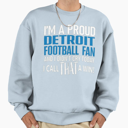 Proud Detroit Football Fan Didnt Cry Sweatshirt - Fun Novelty Design Unisex - T-Shirt, Sweatshirt, Hoodie