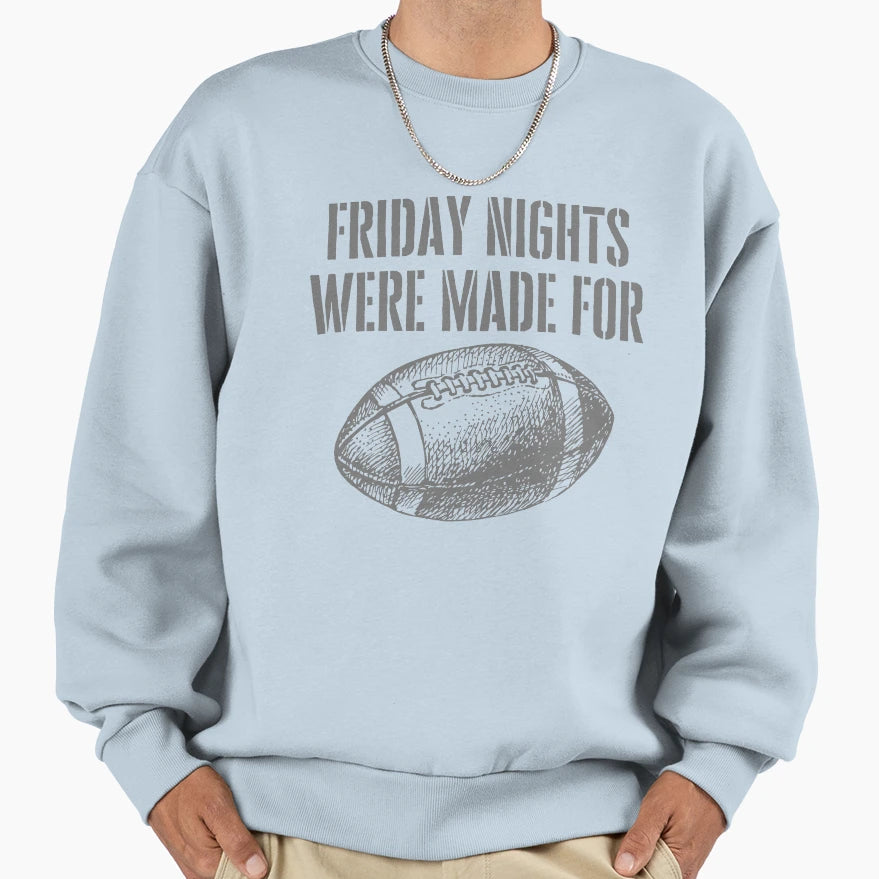 Friday Nights Were Made Football Sweatshirt - Custom Art Print Men Women - T-Shirt, Sweatshirt, Hoodie