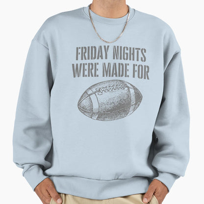 Friday Nights Were Made Football Sweatshirt - Custom Art Print Men Women - T-Shirt, Sweatshirt, Hoodie