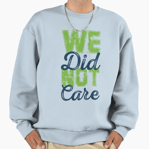 We Did Not Care Football Game Day Sweatshirt - Fun Novelty Design Men Women - T-Shirt, Sweatshirt, Hoodie