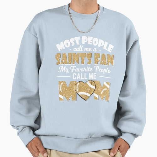Most People Call Me Saints Fan My Sweatshirt - Streetwear Style for Adults - T-Shirt, Sweatshirt, Hoodie