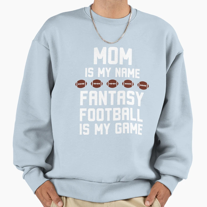 Funny Mom Is My Name Fantasy Football Sweatshirt - Trendy Graphic Unisex - T-Shirt, Sweatshirt, Hoodie