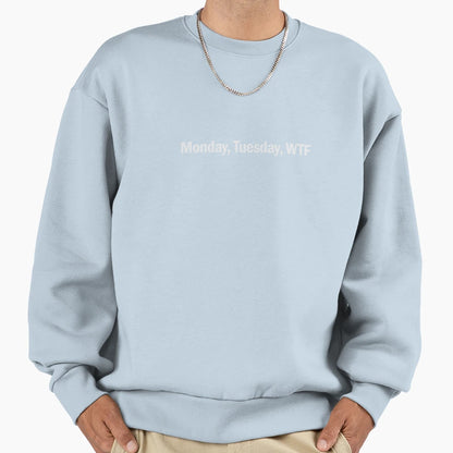 Monday Tuesday Wtf Sweatshirt - Custom Art Print Men Women - T-Shirt, Sweatshirt, Hoodie