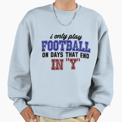 I Only Play Football Days Sport Sarcasm T-Shirt - Unique Graphic Men Women - T-Shirt, Sweatshirt, Hoodie