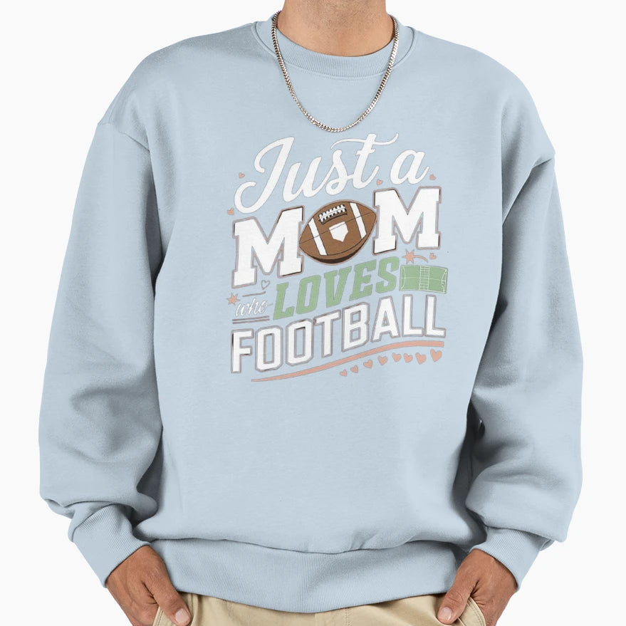 Just Mom Who Loves Football Fun Sweatshirt - Streetwear Style Unisex - T-Shirt, Sweatshirt, Hoodie