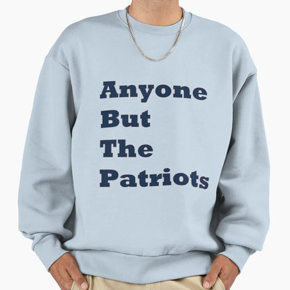 Anyone But Patriots Sweatshirt - Graphic Print Men Women - T-Shirt, Sweatshirt, Hoodie