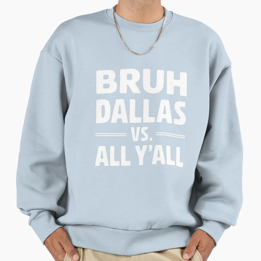 Bruh Dallas Vs All Yall Texas Pride Sweatshirt - Novelty Apparel Unisex - T-Shirt, Sweatshirt, Hoodie