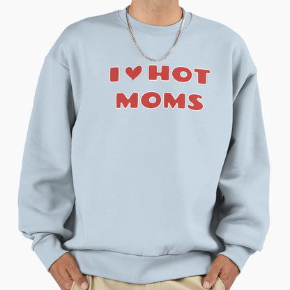 I Love Hot Moms Sweatshirt - Trendy Graphic for Adults - T-Shirt, Sweatshirt, Hoodie