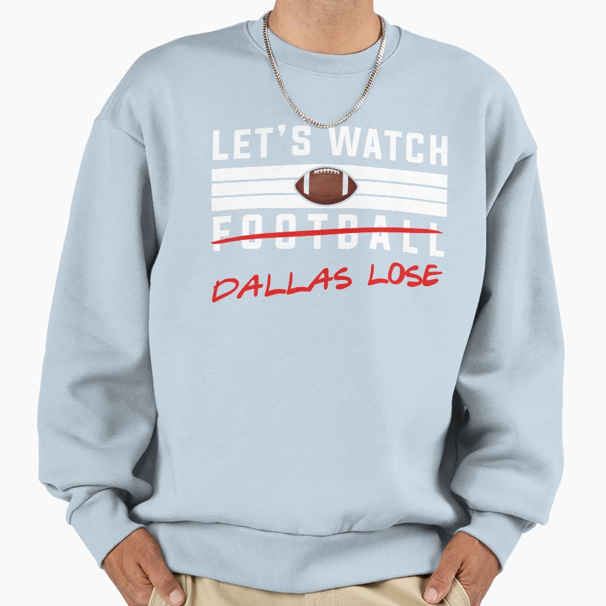 Lets Watch Football Dallas Lose Sweatshirt - Novelty Apparel Men Women - T-Shirt, Sweatshirt, Hoodie