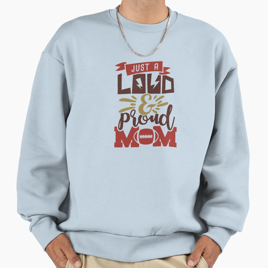 Just Loud Proud Mom Football Mom Sweatshirt - Fun Novelty Design Unisex - T-Shirt, Sweatshirt, Hoodie