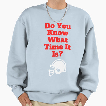 Do You Know What Time It Is Its Time Sweatshirt - Streetwear Style Unisex - T-Shirt, Sweatshirt, Hoodie