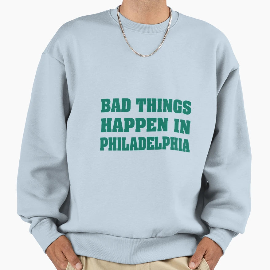 Bad Things Happen Philadelphia Sweatshirt - Unique Graphic Unisex - T-Shirt, Sweatshirt, Hoodie